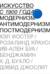 Искусство с 1900 года. Модернизм, антимодернизм, постмодернизм