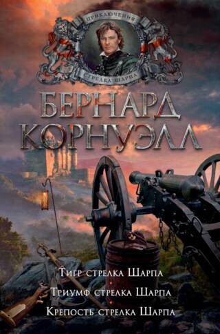 Стрелок Шарп. Книга 1. Тигр стрелка Шарпа. Триумф стрелка Шарпа. Крепость стрелка Шарпа