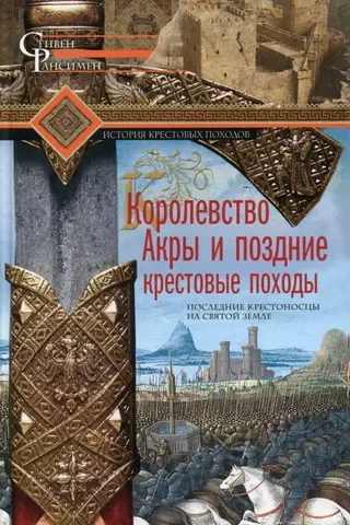 Королевство Акры и поздние крестовые походы. Последние крестоносцы на Святой земле