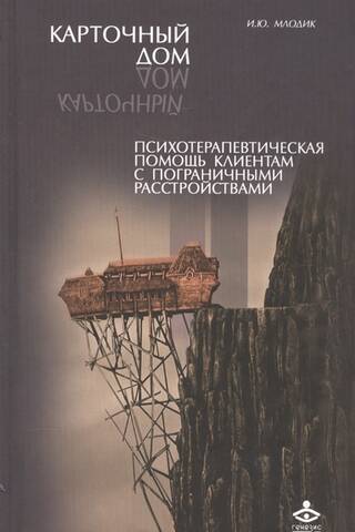 Карточный дом. Психотерапевтическая помощь клиентам с пограничными расстройствами
