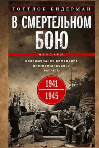 В смертельном бою. Воспоминания командира противотанкового расчета. 1941—1945