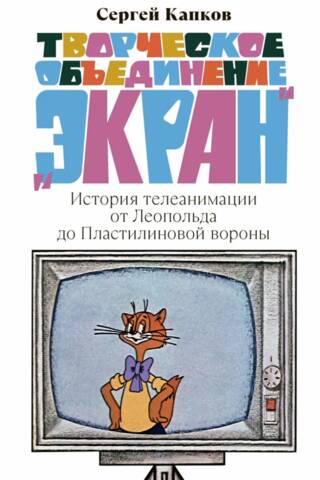 Творческое объединение «Экран». История телеанимации от Леопольда до Пластилиновой вороны