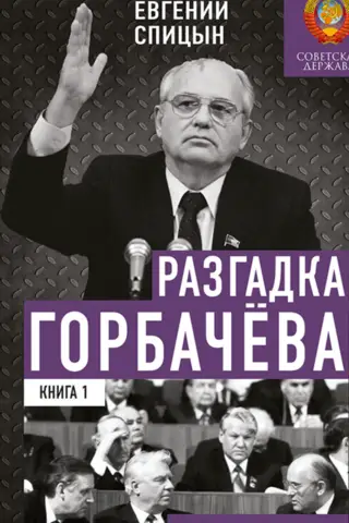 Разгадка Горбачева. Книга 1. 1985-1987 годы. От «ускорения» к «перестройке»
