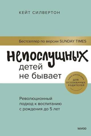 Непослушных детей не бывает. Революционный подход к воспитанию с рождения до 5 лет