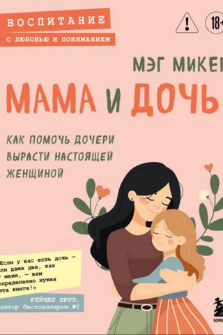 Мама и дочь. Как помочь дочери вырасти настоящей женщиной