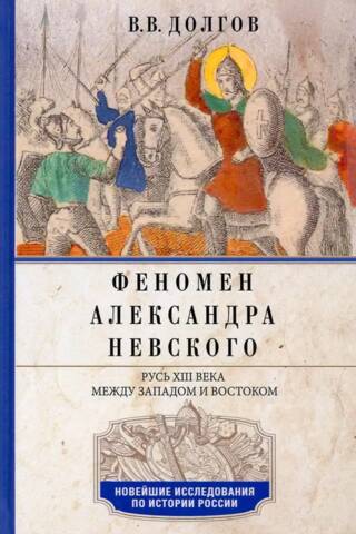 The Phenomenon of Alexander Nevsky. 13th-Century Rus' Between West and East