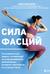 Сила фасций. Инновационный подход, основанный на микродвижениях, позволяющих устранить мышечные и суставные боли