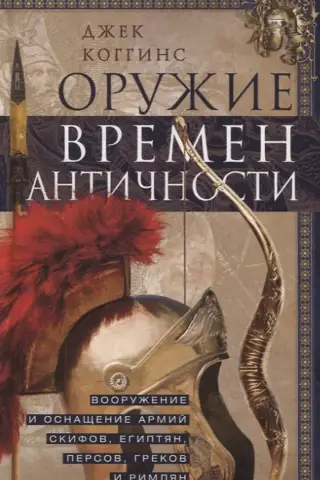 Оружие времен Античности. Вооружение и оснащение армий скифов, египтян, персов, греков и римлян