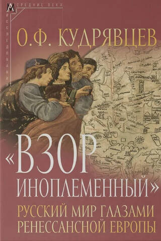 «Взор иноплеменный». Русский мир глазами ренессансной Европы (XV - середина XVI в.)