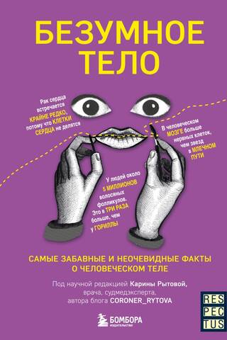 Безумное тело. Самые забавные и неочевидные факты о человеческом теле