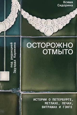 Осторожно отмыто. Истории о Петербурге, метлахе, печах, витражах и Гэнге