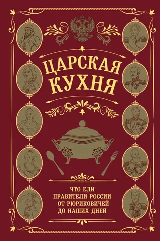 Царская кухня. Что ели правители России от Рюриковичей до наших дней
