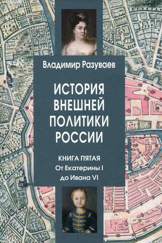 History of Russian Foreign Policy. Book 5. From Catherine I to Ivan VI