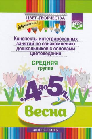 Конспекты интегрированных занятий по ознакомлению дошкольников с основами цветоведения. Весна. Средняя группа. От 4 до 5 лет