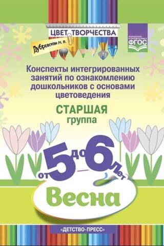 Конспекты интегрированных занятий по ознакомлению дошкольников с основами цветоведения. Весна. Старшая группа. От 5 до 6 лет