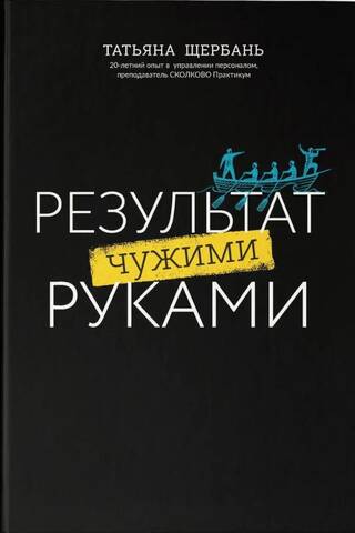 Результат чужими руками. Путеводитель для руководителей