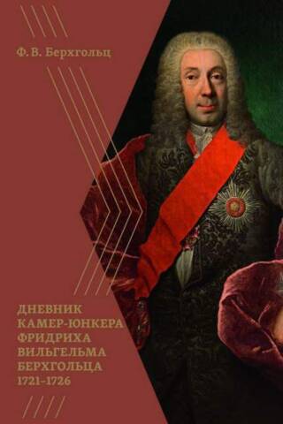 Diary of the Chamberlain Friedrich Wilhelm Bergholtz. 1721–1726