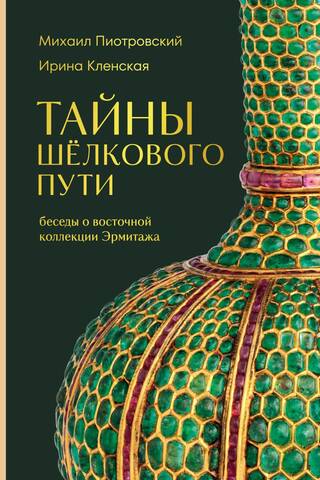 Тайны Шёлкового пути. Беседы о восточной коллекции Эрмитажа