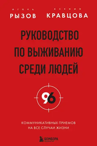 Руководство по выживанию среди людей. 96 коммуникативных приемов на все случаи жизни.