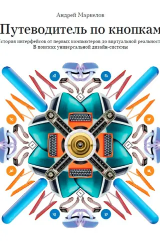Путеводитель по кнопкам. История интерфейсов от первых компьютеров до виртуальной реальности. В поисках универсальной дизайн-системы