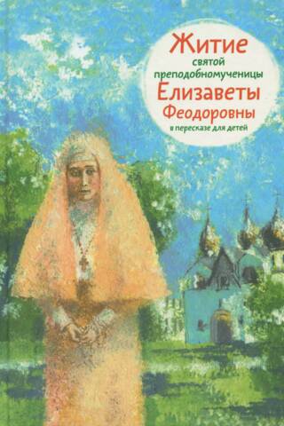 The Life of the Holy Martyr Elizabeth Feodorovna, retold for children