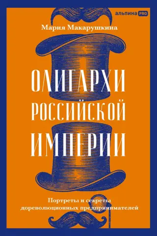 Олигархи Российской империи. Портреты и секреты дореволюционных предпринимателей