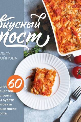 Вкусный пост. Более 60 рецептов, которые вы будете готовить даже после поста