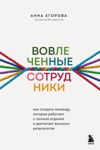 Вовлеченные сотрудники. Как создать команду, которая работает с полной отдачей и достигает высоких результатов