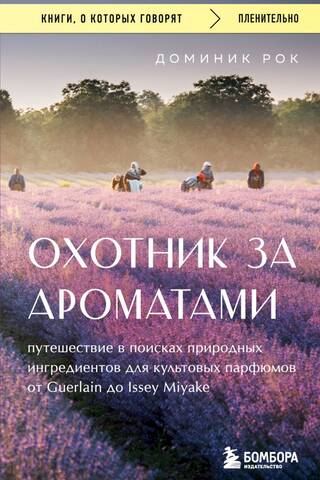 Охотник за ароматами. Путешествие в поисках природных ингредиентов для культовых парфюмов от Guerlain до Issey Miyake