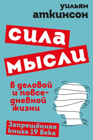 Сила мысли в деловой и повседневной жизни. Запрещённая книга 19 века