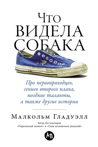 Что видела собака: Про первопроходцев, гениев второго плана, поздние таланты, а также другие истории