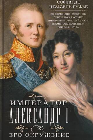 Imperators Aleksandrs I un viņa svīta. Divu Krievijas imperatoru svītas galma dāmas atmiņas par augstāko muižniecību 1812. gada Tēvijas kara laikā.