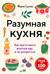 Разумная кухня. Как приготовить вкусную еду и не разориться