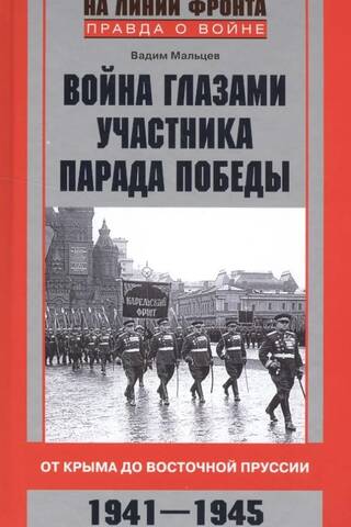 The War Through the Eyes of a Victory Parade Participant. From Crimea to East Prussia. 1941-1945