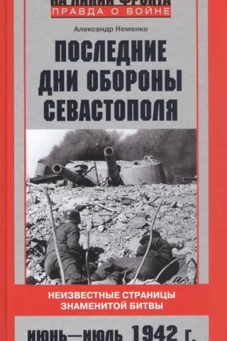 Последние дни обороны Севастополя. Неизвестные страницы знаменитой битвы. Июнь—июль 1942 г.