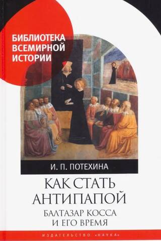 Как стать антипапой. Балтазар Косса и его время