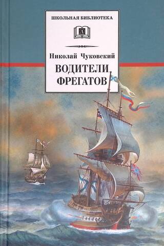 Водители фрегатов. О великих мореплавателях XVIII - начала XIX века