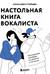 Настольная книга вокалиста: Уникальное пособие по работе с голосом