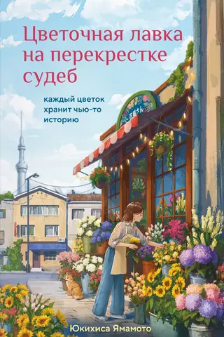 Цветочная лавка на перекрестке судеб. Каждый цветок хранит чью-то историю