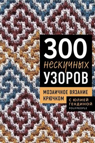 300 нескучных узоров. Мозаичное вязание крючком с Юлией Гендиной