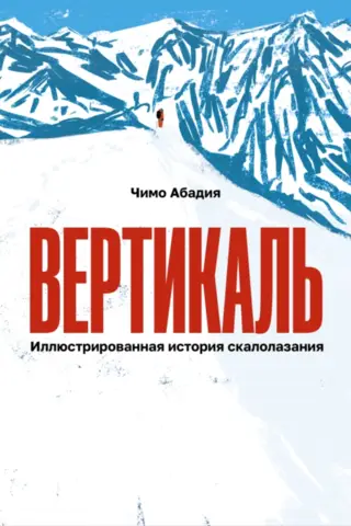 Вертикаль. Иллюстрированная история скалолазания