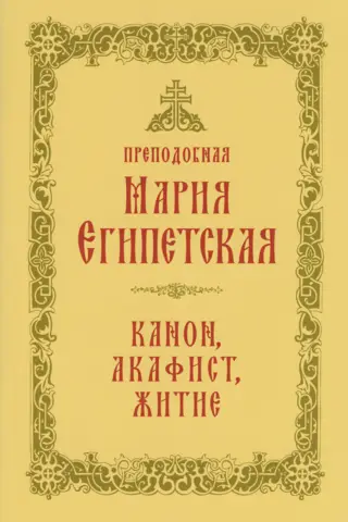 Преподобная Мария Египетская: канон, акафист, житие