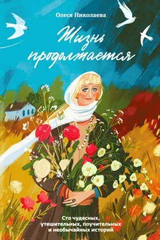 Жизнь продолжается. Сто чудесных, утешительных, поучительных и необычайных историй