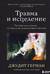 Травма и исцеление. Последствия насилия от абьюза до политического террора