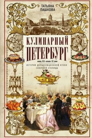 Culinary St. Petersburg: The History of Pre-Revolutionary Cuisine in the Northern Capital. Late 19th – Early 20th Centuries