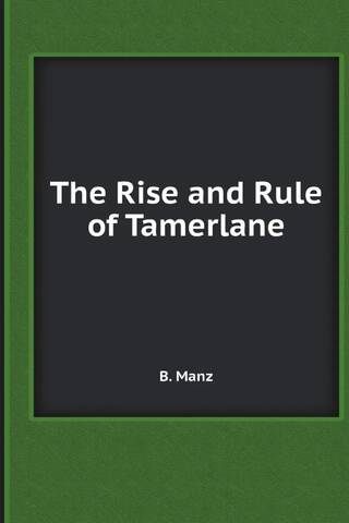 The Rise and Rule of Tamerlane