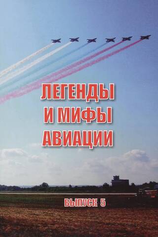 Легенды и мифы авиации. Выпуск 5. Из истории отечественной и мировой авиации: сборник статей.