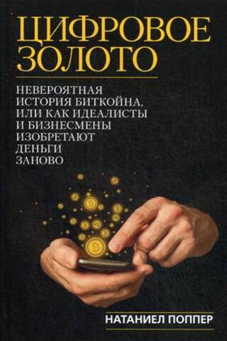 Цифровое золото: невероятная история Биткойна, или как идеалисты и бизнесмены изобретают деньги заново