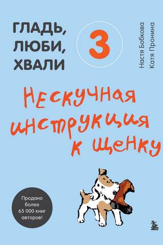 Гладь, люби, хвали 3. Нескучная инструкция к щенку
