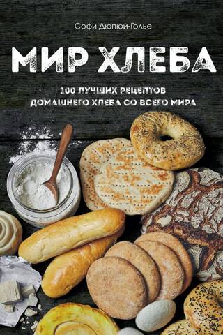 The World of Bread: 100 Best Homemade Bread Recipes from Around the World